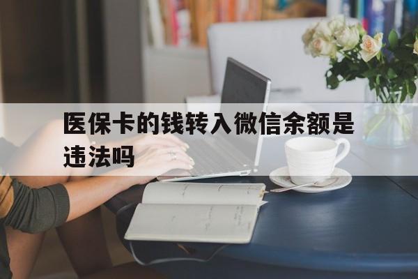 东阳最新的医保卡的钱转入微信余额是违法吗方法分享(东阳医保转入银行卡的钱可以花吗教程)